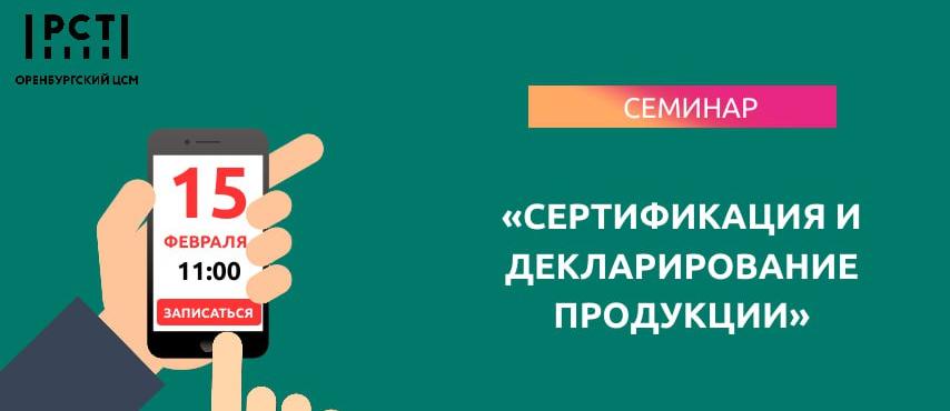 15 февраля  в 11:00 ФБУ «Оренбургский ЦСМ» на базе  Центра «Мой бизнес» проведет семинар «Сертификация и декларирование продукции».