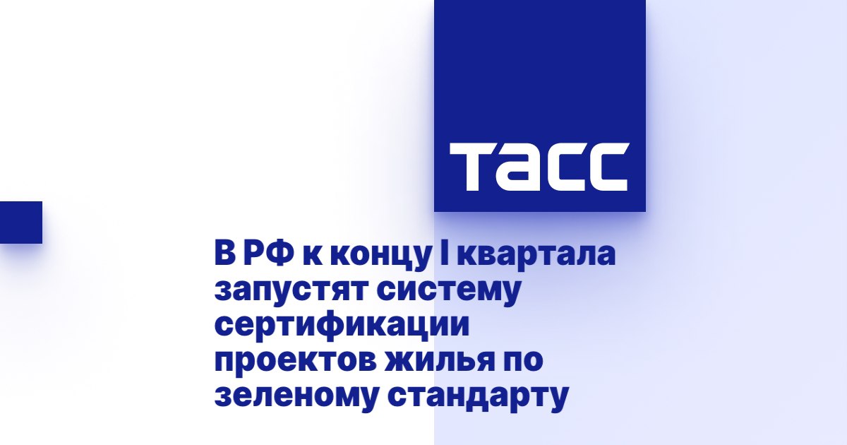 В РФ к концу I квартала запустят систему сертификации проектов жилья по зеленому стандарту